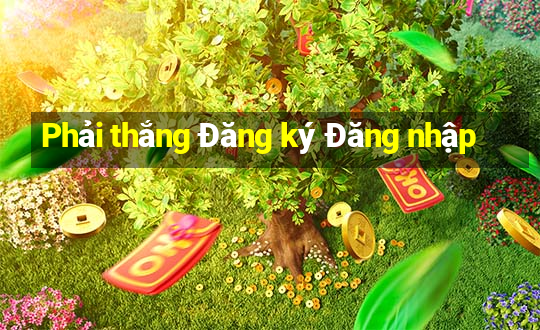 Phải thắng Đăng ký Đăng nhập