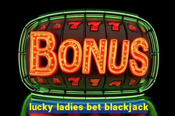 lucky ladies bet blackjack