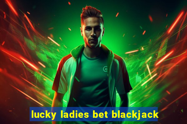 lucky ladies bet blackjack