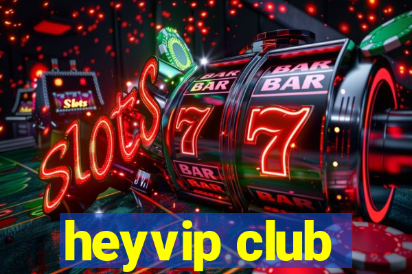 heyvip club