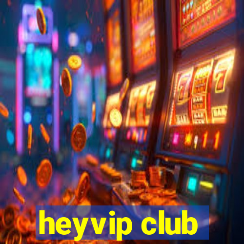 heyvip club