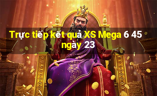 Trực tiếp kết quả XS Mega 6 45 ngày 23