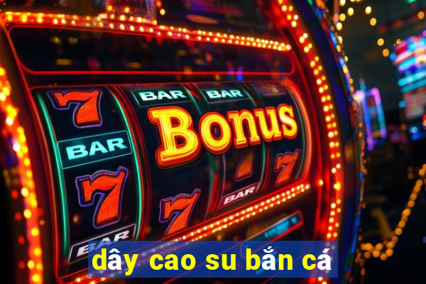 dây cao su bắn cá