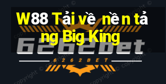 W88 Tải về nền tảng Big King