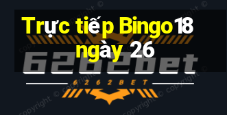 Trực tiếp Bingo18 ngày 26