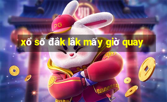 xổ số đắk lắk mấy giờ quay