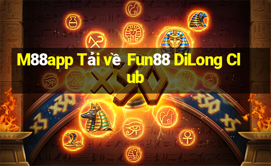 M88app Tải về Fun88 DiLong Club