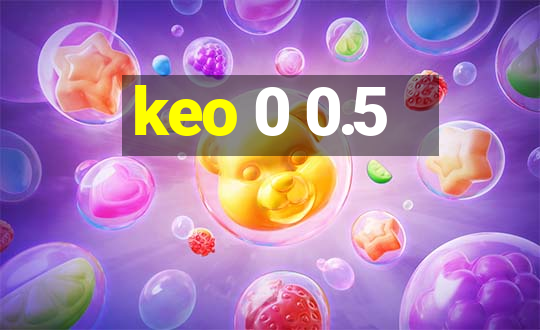 keo 0 0.5