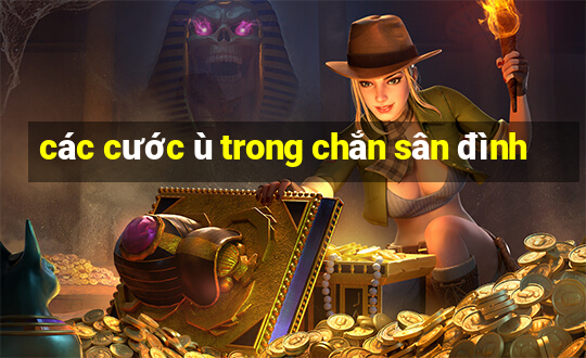 các cước ù trong chắn sân đình