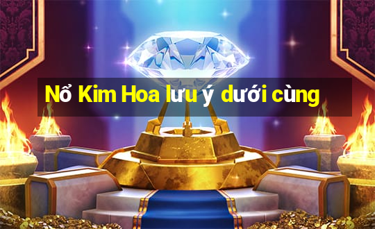 Nổ Kim Hoa lưu ý dưới cùng