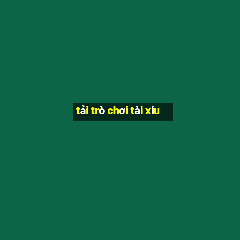 tải trò chơi tài xỉu