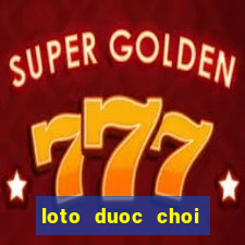 loto duoc choi nhieu hom nay