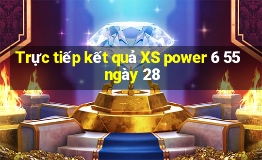 Trực tiếp kết quả XS power 6 55 ngày 28