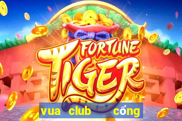 vua club   cổng game quốc tế