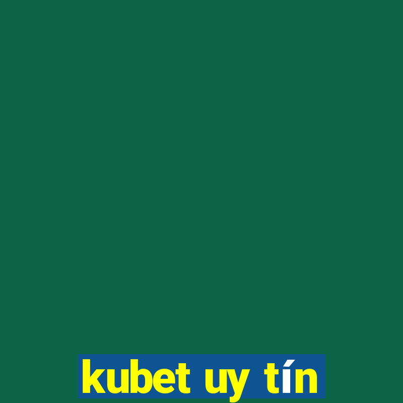 kubet uy tín