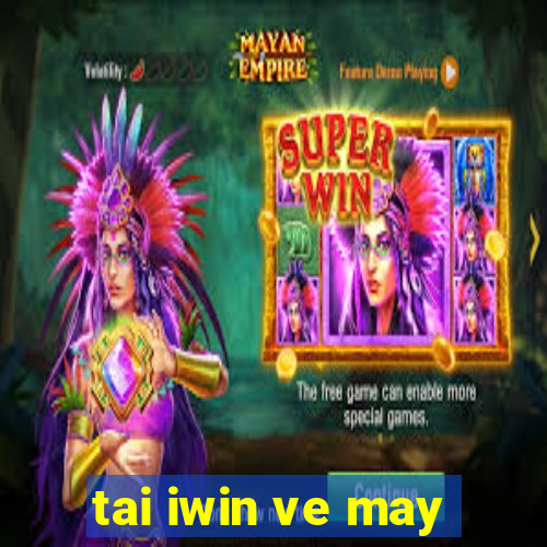 tai iwin ve may