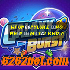 HFun88pyLuke Đăng nhập để mở tài khoản