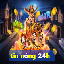 tin nóng 24h