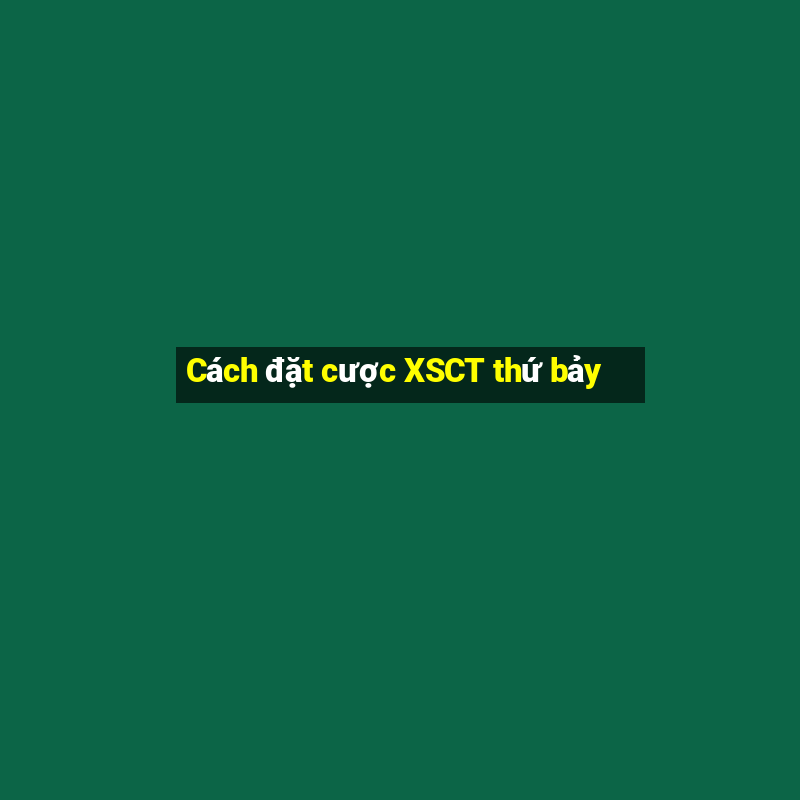 Cách đặt cược XSCT thứ bảy