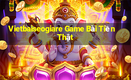 Vietbaiseogiare Game Bài Tiền Thật