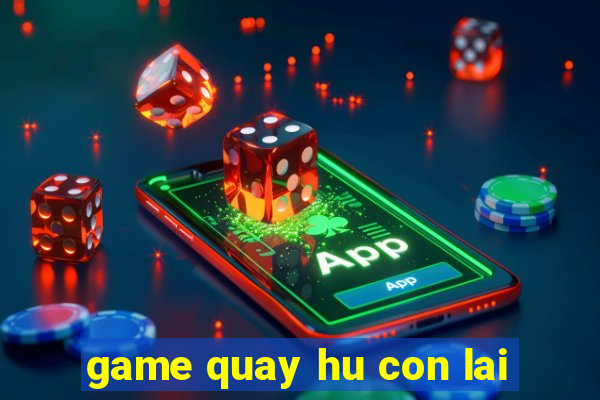 game quay hu con lai