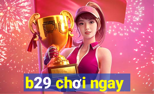 b29 chơi ngay