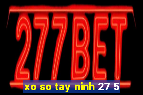 xo so tay ninh 27 5