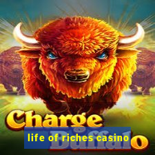 life of riches casino