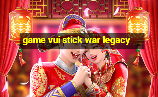 game vui stick war legacy