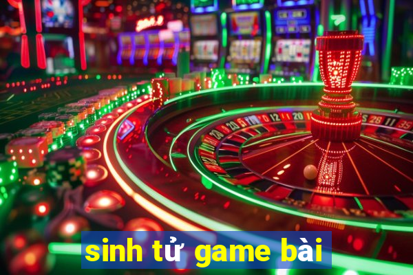 sinh tử game bài