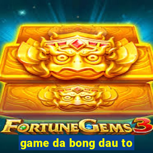 game da bong dau to