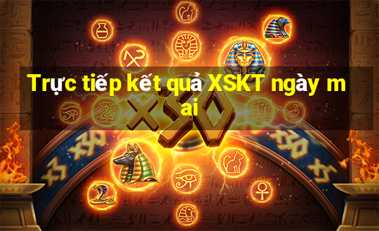 Trực tiếp kết quả XSKT ngày mai