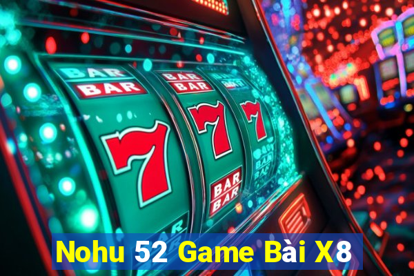 Nohu 52 Game Bài X8