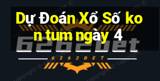 Dự Đoán Xổ Số kon tum ngày 4