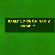 game đại chiến sao anime 7