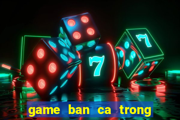 game ban ca trong sieu thi