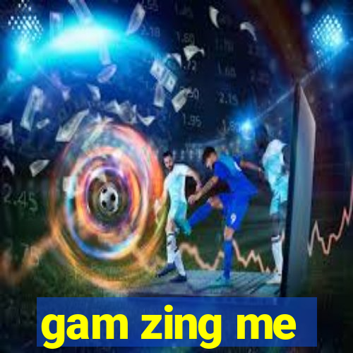 gam zing me