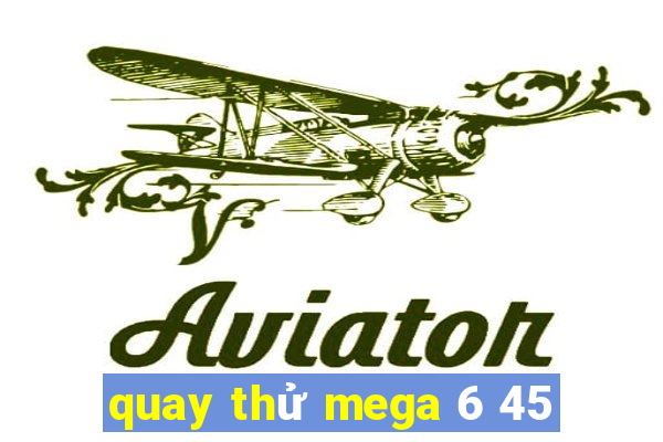 quay thử mega 6 45