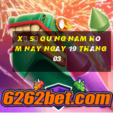 xổ số quảng nam hôm nay ngày 19 tháng 03