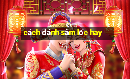 cách đánh sâm lốc hay