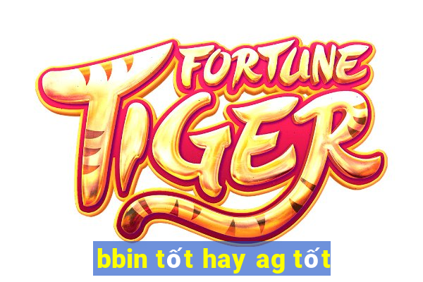 bbin tốt hay ag tốt