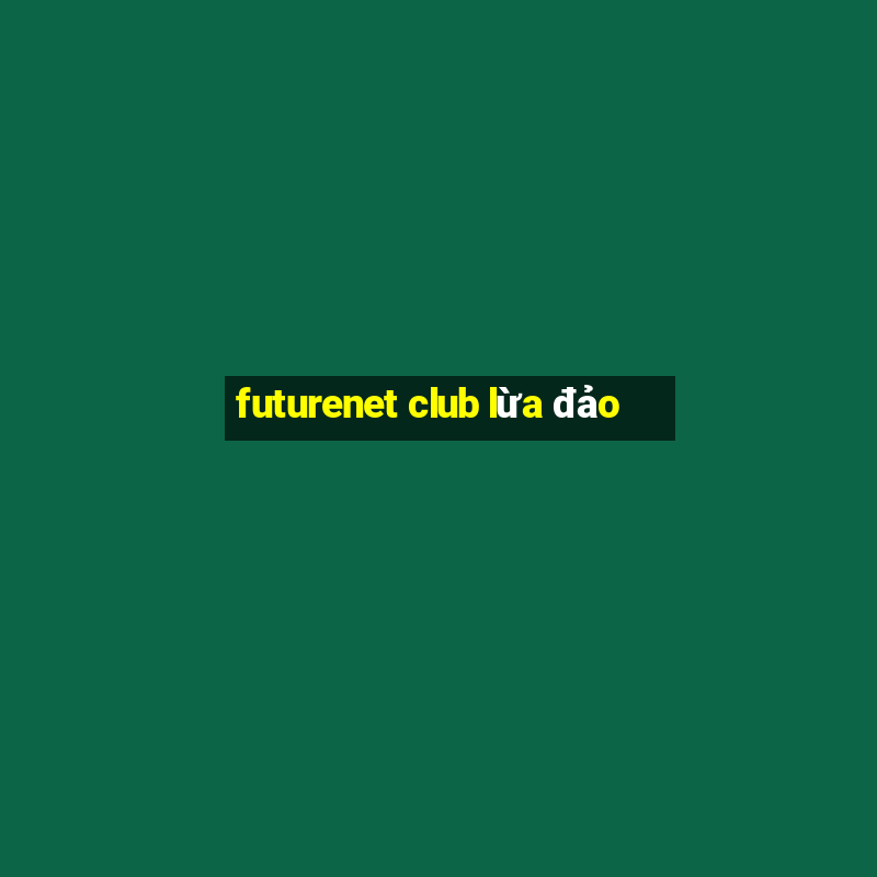 futurenet club lừa đảo