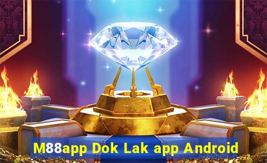 M88app Dok Lak app Android