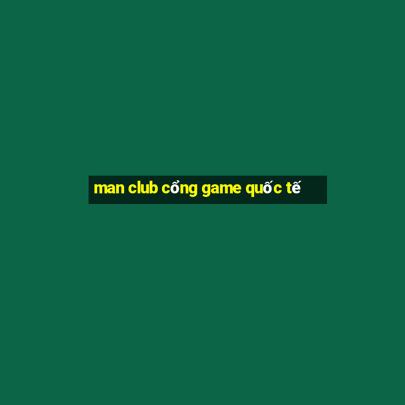 man club cổng game quốc tế