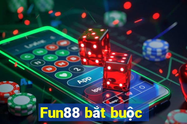 Fun88 bắt buộc