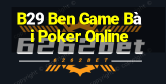 B29 Ben Game Bài Poker Online