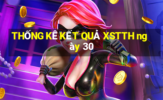 THỐNG KÊ KẾT QUẢ XSTTH ngày 30