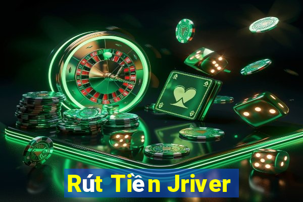 Rút Tiền Jriver