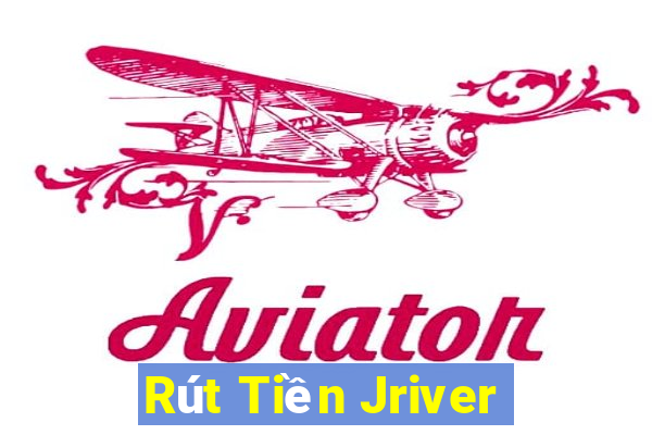 Rút Tiền Jriver