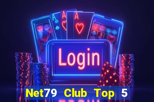 Net79 Club Top 5 Game Bài Đổi Thưởng Uy Tín 2024